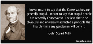 the Conservatives are generally stupid. I meant to say that stupid ...