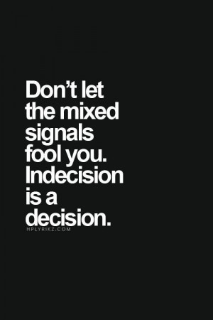 Don't let the mixed signals fool you.. Quotes About Choice, Truth, Don ...