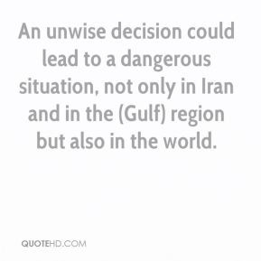 An unwise decision could lead to a dangerous situation, not only in ...