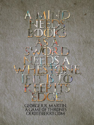 mind needs books as a sword needs a whetstone, if it is to keep its ...