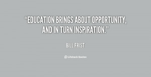 quote-Bill-Frist-education-brings-about-opportunity-and-in-turn-87392 ...