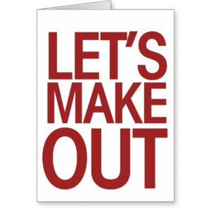 ... quotes : bumper stickers, proverbs, . Let's make out so I can see if