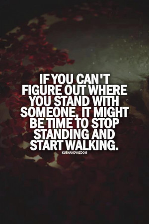 figure out where you stand with someone, it might be time to stop ...