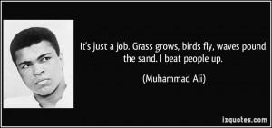 ... , birds fly, waves pound the sand. I beat people up. - Muhammad Ali