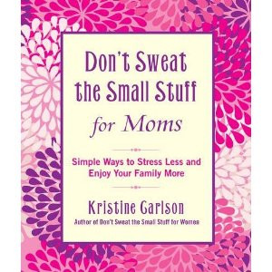 Don't Sweat the Small Stuff for Moms: Simple Ways to Stress Less and ...