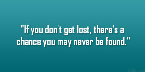 If you don’t get lost, there’s a chance you may never be found ...