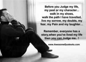 Before you Judge My Life, My Past or My Character...