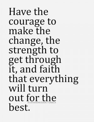 to make the change the strength to get through it and faith that ...