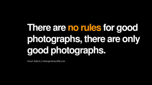 Quotes about Photography by Famous Photographer There are no rules for ...