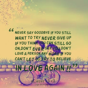 Quotes Picture: never say goodbye if you still want to try never give ...