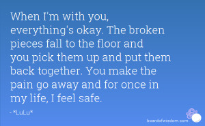 When I'm with you, everything's okay. The broken pieces fall to the ...