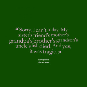 Quotes Picture: sorry, i can't today my sister's friend's mother's ...