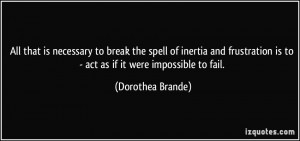All that is necessary to break the spell of inertia and frustration is ...