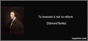 To innovate is not to reform Edmund Burke