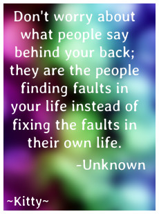 about what people say behind your back; they are the people finding ...