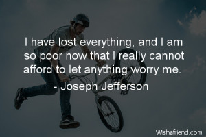 worry-I have lost everything, and I am so poor now that I really ...
