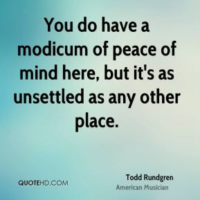Todd Rundgren - You do have a modicum of peace of mind here, but it's ...