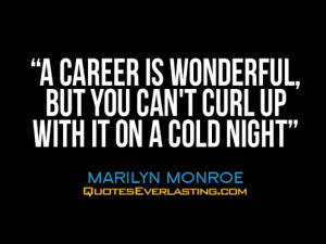 ... , but you can't curl up with it on a cold night. -Marilyn Monroe