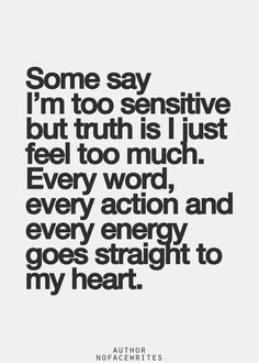 sensitive and that I have to toughen up. I'd rather go through life ...