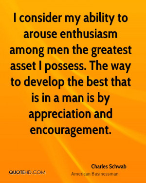 consider my ability to arouse enthusiasm among men the greatest ...