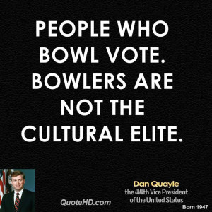 People who bowl vote. Bowlers are not the cultural elite.