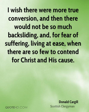 more true conversion, and then there would not be so much backsliding ...