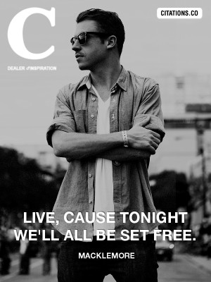 Live, cause tonight we'll all be set free. - Macklemore
