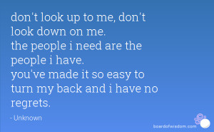 ... people i have. you've made it so easy to turn my back and i have no