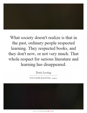 in the past, ordinary people respected learning. They respected books ...