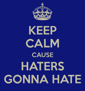 Haters Gonna Hate.
