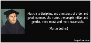 ... milder and gentler, more moral and more reasonable. - Martin Luther