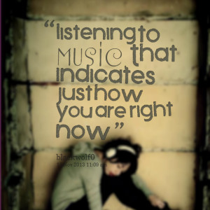 Quotes Picture: listening to music, that indicates just how you are ...