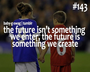 The Future Isn’t Something We Enter The Future Is Something We ...