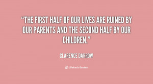 The first half of our lives are ruined by our parents and the second ...