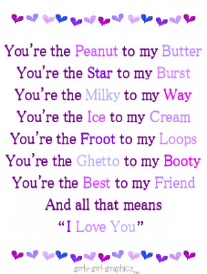 You 're the peanut to my butter,You're the star to my burst,You're the ...
