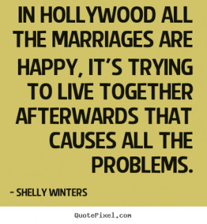 Inspirational quote - In hollywood all the marriages are happy, it's ...