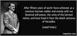 ... have freed it from the death sentence of Versailles. - Adolf Hitler
