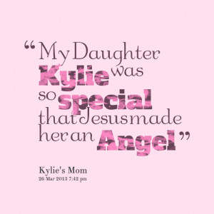Quotes Picture: my daughter kylie was so special that jesus made her ...
