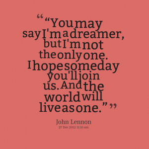Quotes Picture: “you may say i'm a dreamer, but i'm not the only one ...