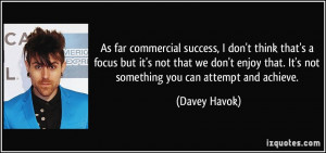 As far commercial success, I don't think that's a focus but it's not ...