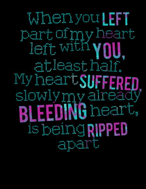 ... heart suffered, slowly my already bleeding heart, is being ripped