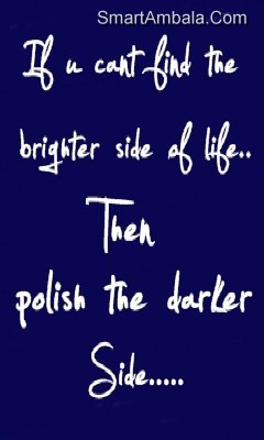 ... the brighter side of life then polish the darker Side ~ Attitude Quote
