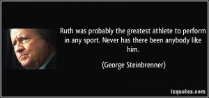 Ruth was probably the greatest athlete to perform in any sport. Never ...