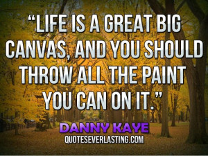 ... great big canvas, and you should throw all the paint you can on it