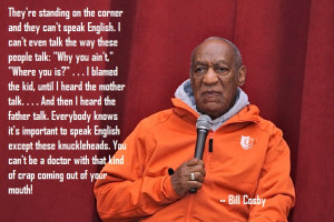 doctor with that kind of crap coming out of your mouth! Bill Cosby