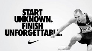 Start unknown. Finish unforgettable” – Nike