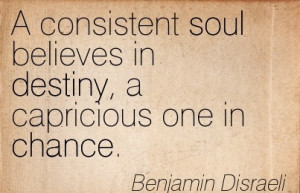 ... Believes In Destiny, A Capricious One In Chance. - Benjamin Disraeli