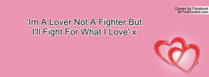 im a lover not a fighter but i'll fight for what i love' x , Pictures