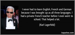 never had to learn English, French and German because I was brought ...