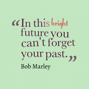 In this bright future you can’t forget you past.